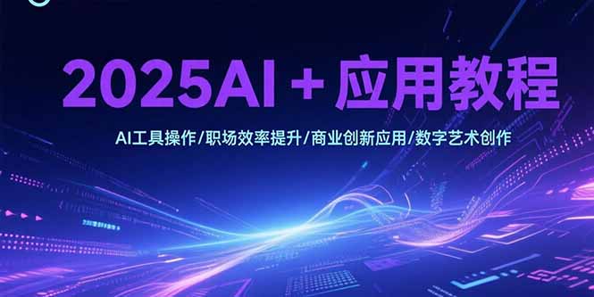 2025AI+实战指南 工具应用 效率飞跃 创新无限 艺术新生-九零创业网