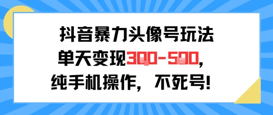 抖音暴力头像号日赚3 5张 手机操作小白轻松上手