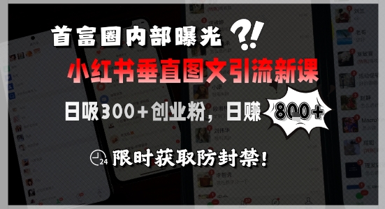 首富圈揭秘 小红书图文引流新课 日增300粉 日赚8单 限时防封秘籍
