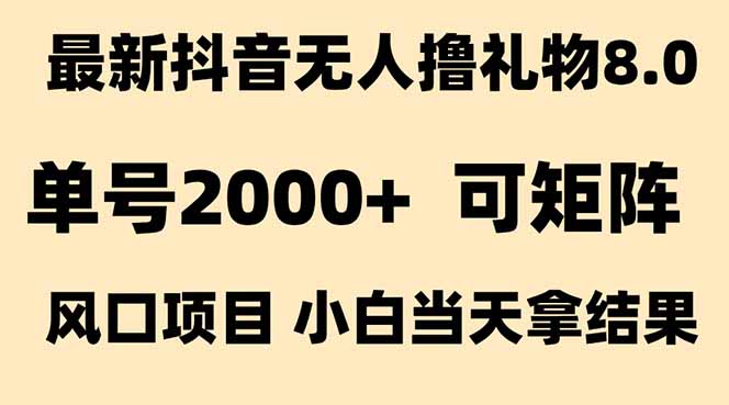 抖音无人撸礼物8.0 风口新玩法 单日产出2000+高效无人工
