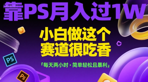 PS达人月入过万 小白轻松入门 两小时高收益揭秘-九零创业网