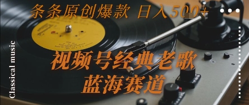 老歌新潮 日入5+ 原创爆款 蓝海掘金秘籍