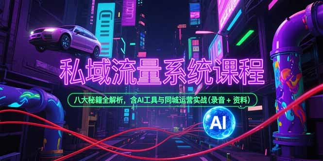 私域流量系统课程 八大秘籍AI赋能 同城实战录音解析速成