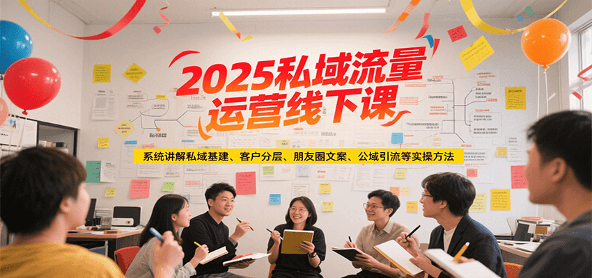2025私域流量运营实战课 私域基建与引流策略全解析