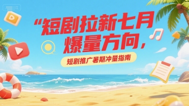 暑期短剧拉新爆量攻略 冲量指南速览-九零创业网