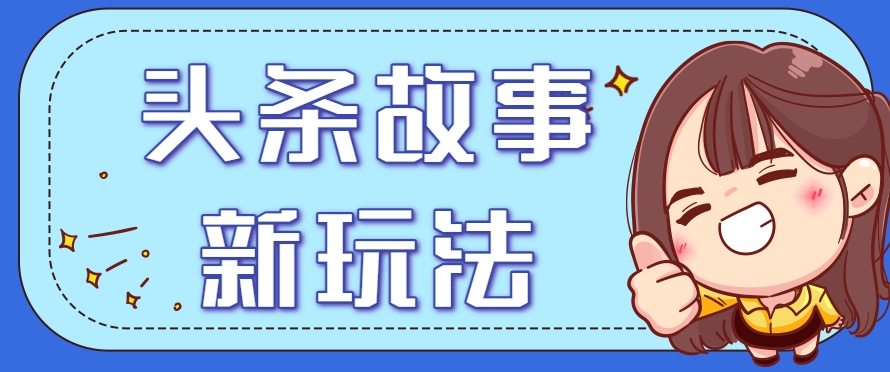 头条故事新玩法 日赚20+ 保姆级实操攻略速成