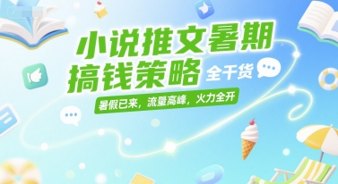 暑假流量高峰 小说推文搞钱攻略 一招制胜-九零创业网