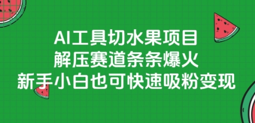 AI水果切解压神器 小白也能轻松吸粉赚钱