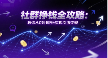 社群赚钱攻略 零基础引流变现秘诀一网打尽