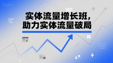实体流量增长班 破局新引擎 流量翻倍