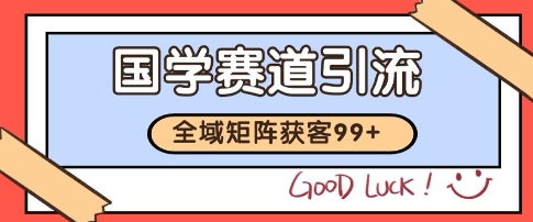 国学赛道拓客秘籍 自热矩阵日吸99+精准客