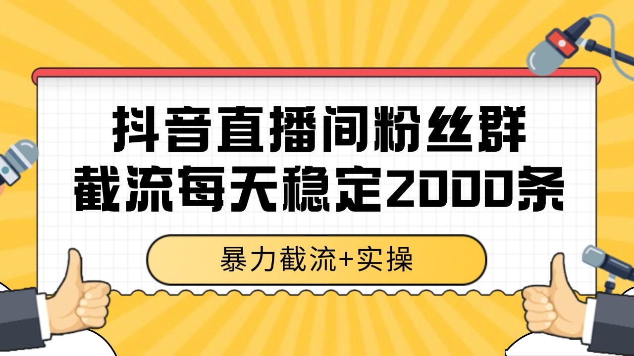 抖音直播截流秘籍 2000+粉丝日采集 数据稳定增长