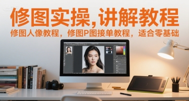 零基础入门 修图人像与P图接单实操教程