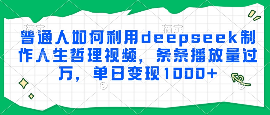 DeepSeek秘籍 打造爆款人生哲理视频 日赚千金-九零创业网