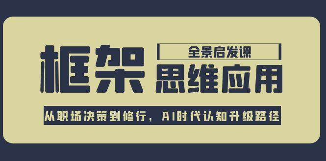 AI赋能 框架思维全景课 职场修行认知升级之道-九零创业网
