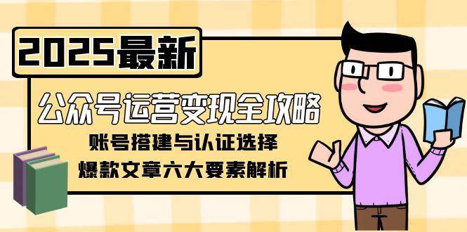 公众号运营变现全解析 搭建认证+爆款文章要素