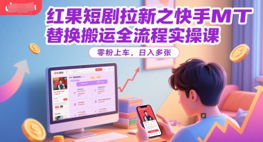 快手红果短剧拉新课 MT替换搬运 零粉日入多张速成-九零创业网