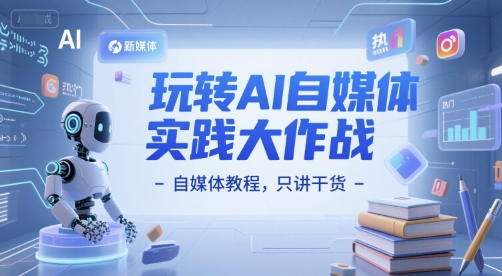 AI赋能自媒体实战攻略 高效教程一网打尽