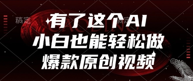 AI助力小白轻松打造爆款原创视频