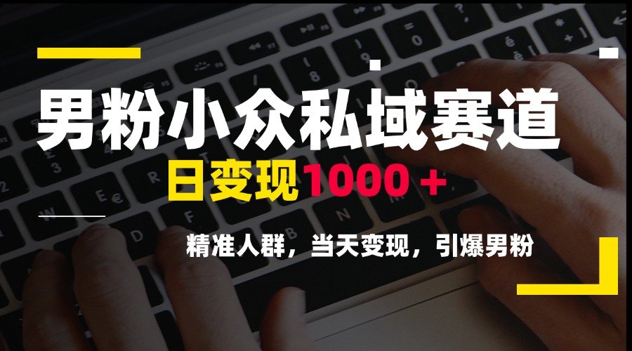 男粉私域新风口 日赚千元 精准变现 引爆粉丝潮-九零创业网