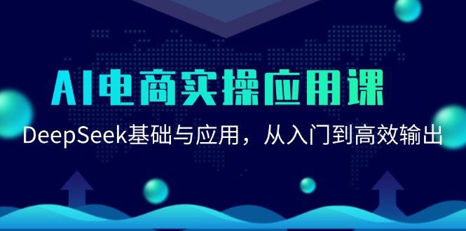 AI电商实操课 DeepSeek深度探索 高效AI应用入门指南-九零创业网