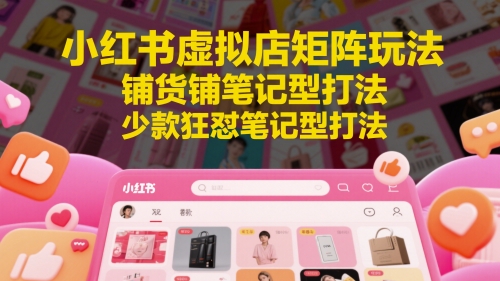 小红书矩阵铺货 笔记狂怼与少款精铺策略新解-九零创业网