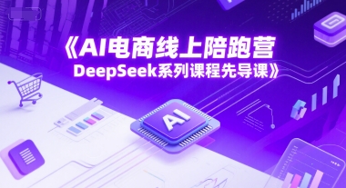 AI电商陪跑营DeepSeek先导课 开启智能电商新篇章