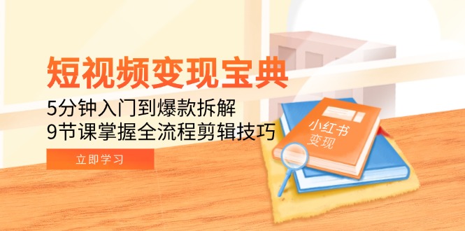 短视频变现速成宝典 5分钟入门 9节课打造爆款剪辑技巧-九零创业网