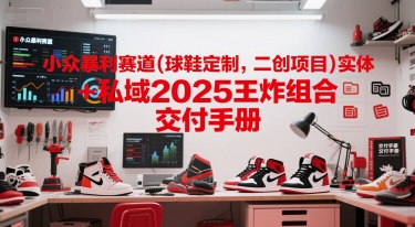 2025年球鞋定制+二创私域 实体新爆点策略手册