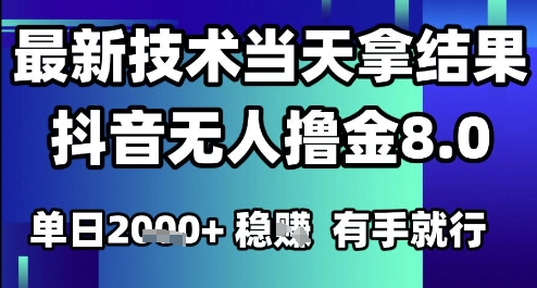 2025抖音无人撸金8.0揭秘 新手法 日入千 轻松上手
