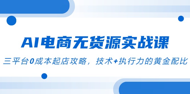 AI电商无货源 三平台0成本开店 技术执行力双剑合璧-九零创业网