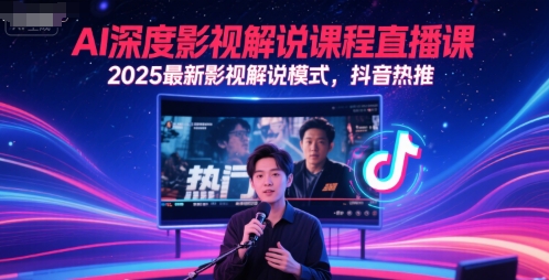2025前沿AI影视解说 抖音热推直播课 深度解析新潮流-九零创业网