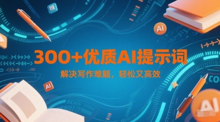 300+AI秘籍 轻松驾驭写作难题 高效创作新篇章-九零创业网