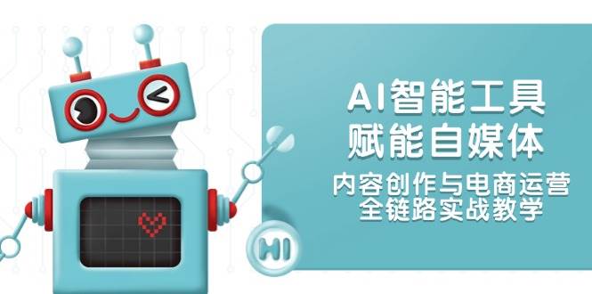 AI赋能自媒体全链路实战教学 内容创作与电商运营新篇章-九零创业网