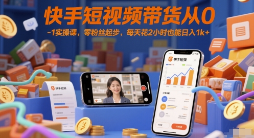 从零到日入千 快手带货2小时实操课 粉丝零起步-九零创业网