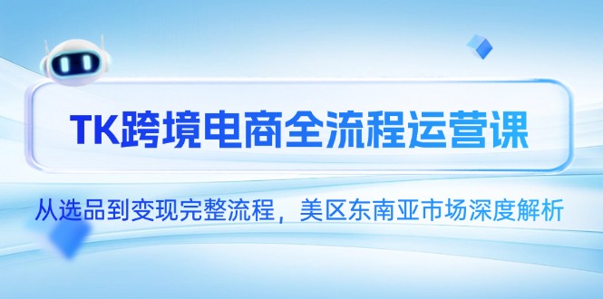 美东南亚市场深度解析 TK跨境电商全流程变现攻略