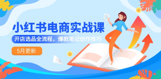 小红书电商课5月新 开店选品全攻略 爆款笔记秘籍-九零创业网