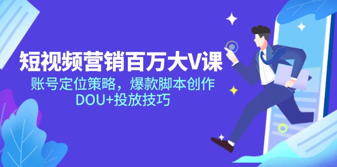短视频营销大V课 账号定位 爆款脚本 DOU+投放秘籍