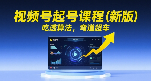 视频号算法精通课 弯道超车新起航-九零创业网