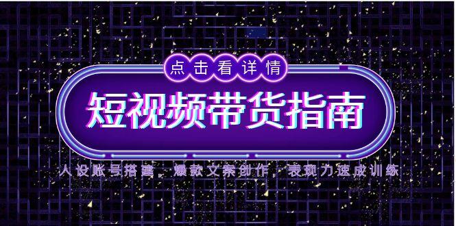 2025短视频带货新攻略 人设打造 文案爆款 表现力提升-九零创业网