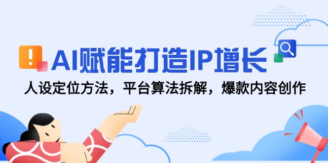 AI赋能IP增长 人设定位 平台算法与爆款内容创作-九零创业网