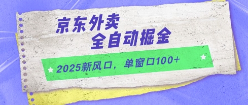 2025新风口揭秘 京东外卖全自动掘金 单窗口突破百单