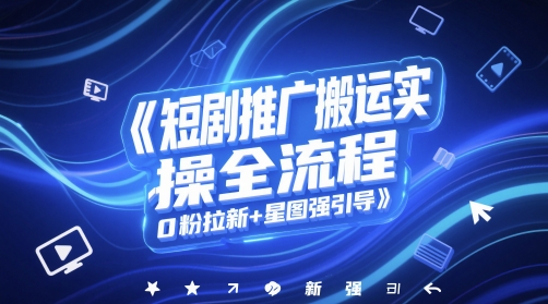 零粉起航 星图助力 短剧推广搬运全攻略-九零创业网