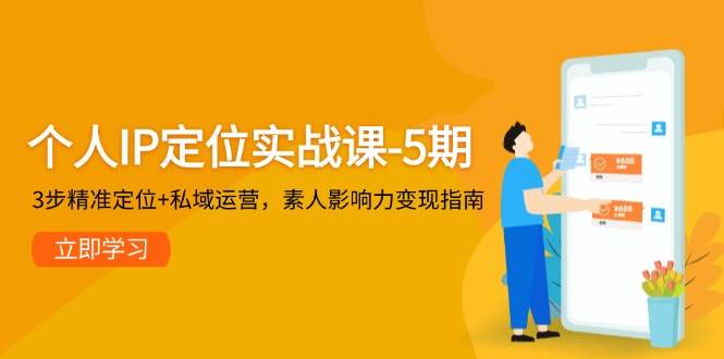 5期实战课 3步定位+私域运营 素人IP变现速成指南-九零创业网