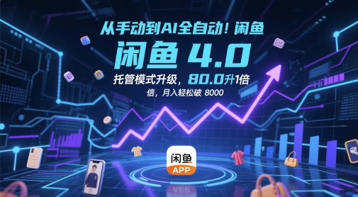 闲鱼4.0托管升级 AI助力月入8K 效率翻番