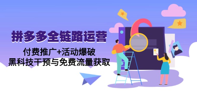 拼多多全链路运营课 付费推广 活动引爆 黑科技助力流量双丰收