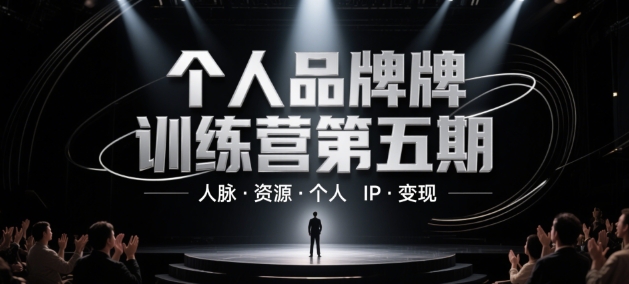 第五期个人品牌营 拓展人脉 资源变现 打造IP影响力