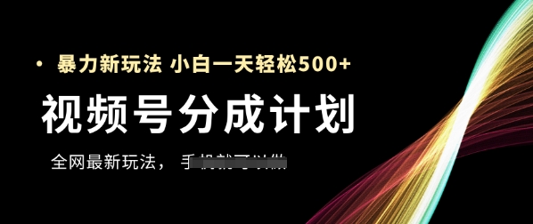 视频号分成攻略 新手日赚5+ 全网最狠玩法揭秘