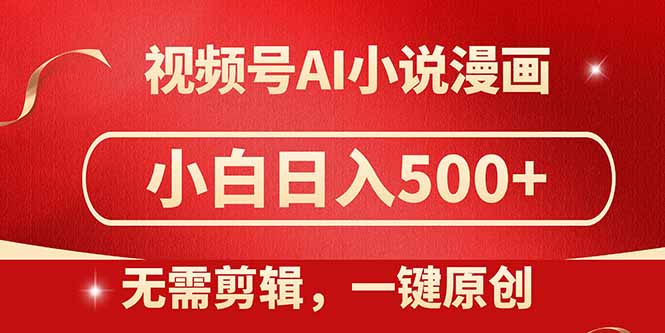 AI赋能创作 视频号漫画小说 懒人日赚500+教程速成