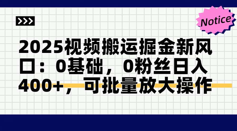 2025视频搬运新机遇 零基础日赚400+ 批量放大盈利术